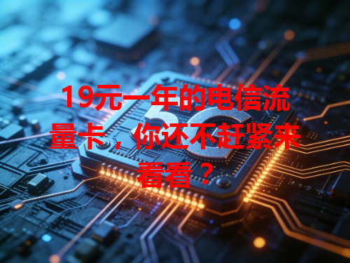 19元一年的电信流量卡，你还不赶紧来看看？