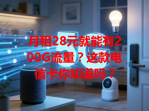 月租28元就能有200G流量？这款电信卡你知道吗？