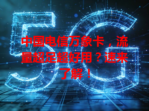 中国电信万象卡，流量超足超好用？速来了解！
