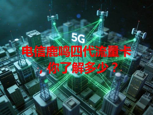 电信鹿鸣四代流量卡，你了解多少？