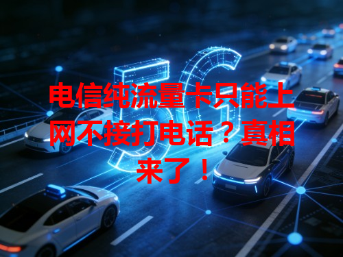 电信纯流量卡只能上网不接打电话？真相来了！