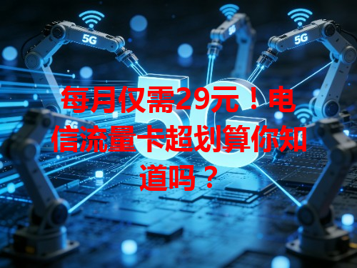 每月仅需29元！电信流量卡超划算你知道吗？