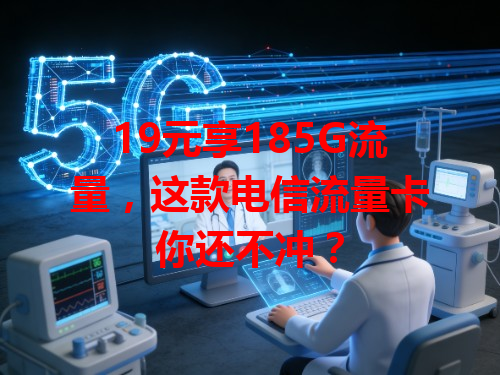 19元享185G流量，这款电信流量卡你还不冲？