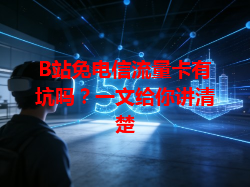 B站免电信流量卡有坑吗？一文给你讲清楚