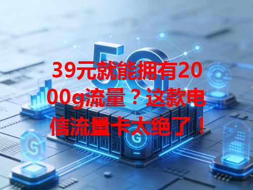 39元就能拥有2000g流量？这款电信流量卡太绝了！