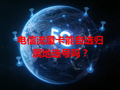 电信流量卡能自选归属地选号吗？