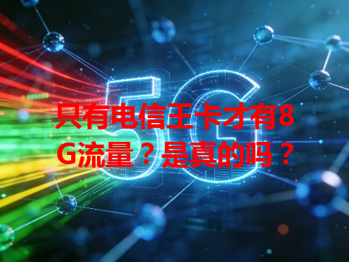 只有电信王卡才有8G流量？是真的吗？