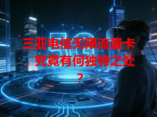 三亚电信无限流量卡，究竟有何独特之处？