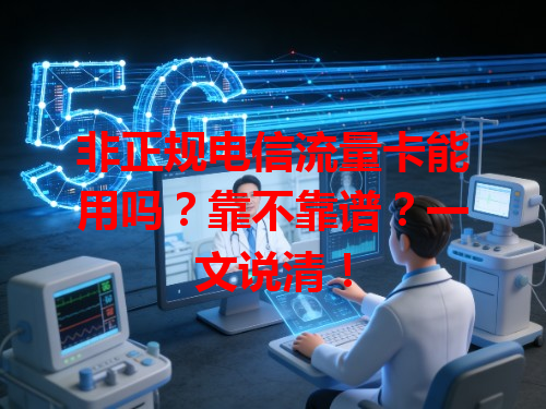 非正规电信流量卡能用吗？靠不靠谱？一文说清！