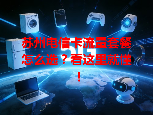 苏州电信卡流量套餐怎么选？看这里就懂！