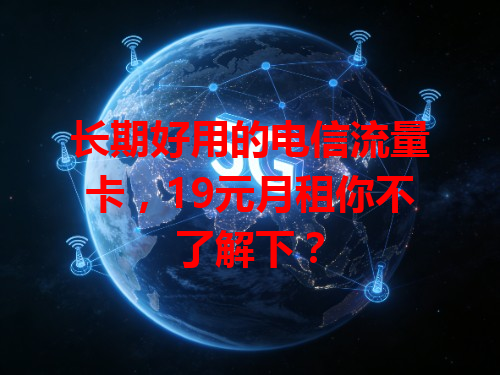 长期好用的电信流量卡，19元月租你不了解下？