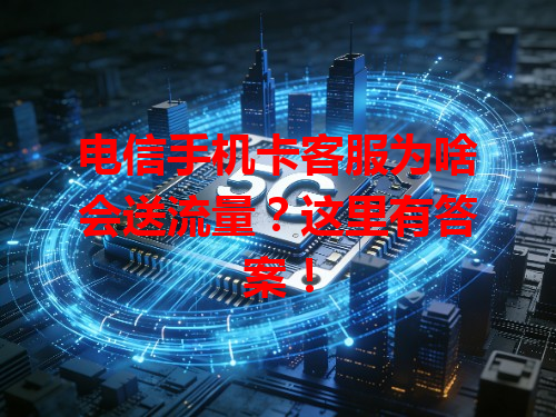 电信手机卡客服为啥会送流量？这里有答案！