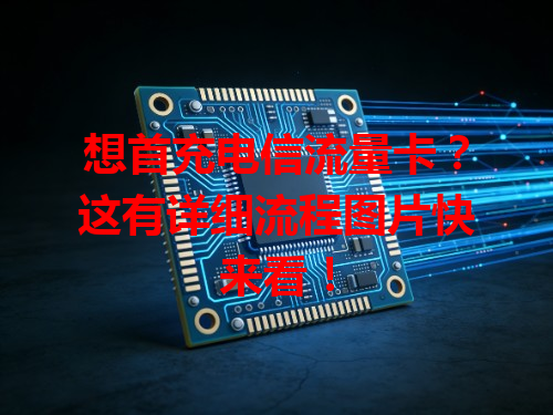 想首充电信流量卡？这有详细流程图片快来看！