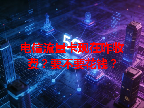 电信流量卡现在咋收费？要不要花钱？