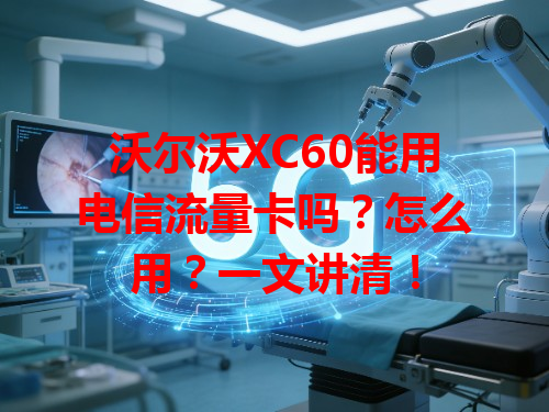 沃尔沃XC60能用电信流量卡吗？怎么用？一文讲清！