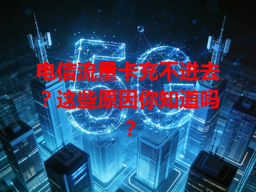 电信流量卡充不进去？这些原因你知道吗？