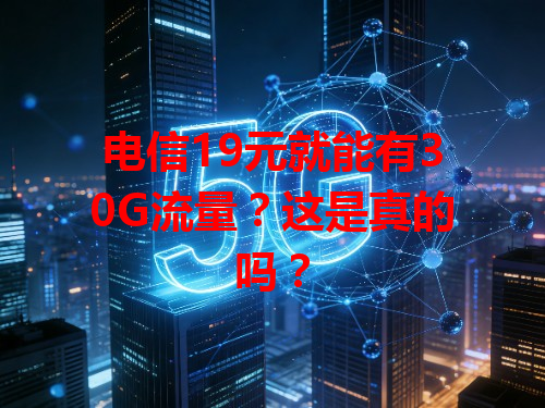 电信19元就能有30G流量？这是真的吗？