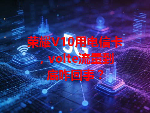 荣耀V10用电信卡，volte流量到底咋回事？