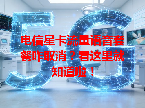 电信星卡流量语音套餐咋取消？看这里就知道啦！