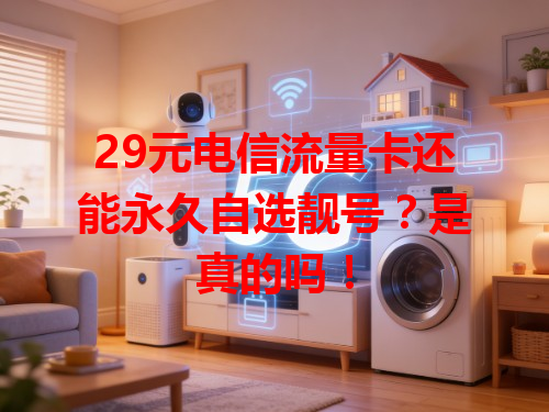 29元电信流量卡还能永久自选靓号？是真的吗！