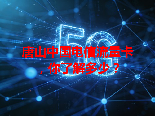 唐山中国电信流量卡，你了解多少？