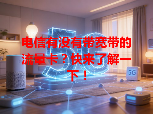 电信有没有带宽带的流量卡？快来了解一下！