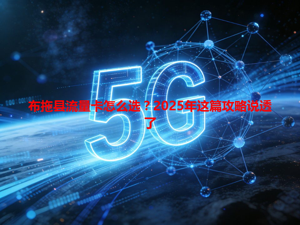 布拖县流量卡怎么选？2025年这篇攻略说透了