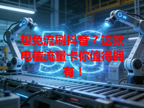 想免流刷抖音？这款电信流量卡你值得拥有！