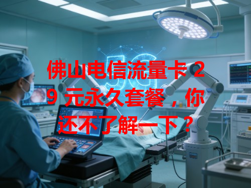 佛山电信流量卡 29 元永久套餐，你还不了解一下？
