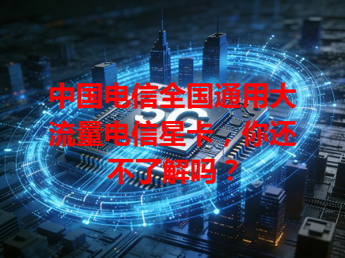 中国电信全国通用大流量电信星卡，你还不了解吗？