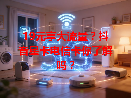 19元享大流量？抖音星卡电信卡你了解吗？