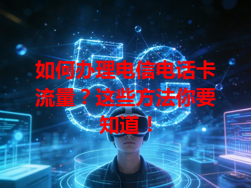 如何办理电信电话卡流量？这些方法你要知道！