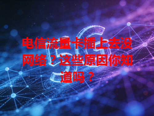 电信流量卡插上去没网络？这些原因你知道吗？