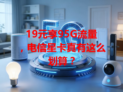 19元享95G流量，电信星卡真有这么划算？
