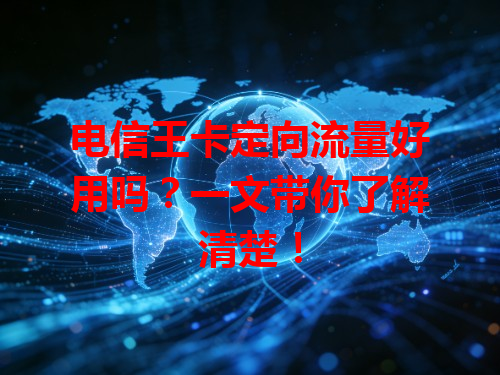 电信王卡定向流量好用吗？一文带你了解清楚！