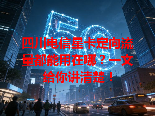 四川电信星卡定向流量都能用在哪？一文给你讲清楚！