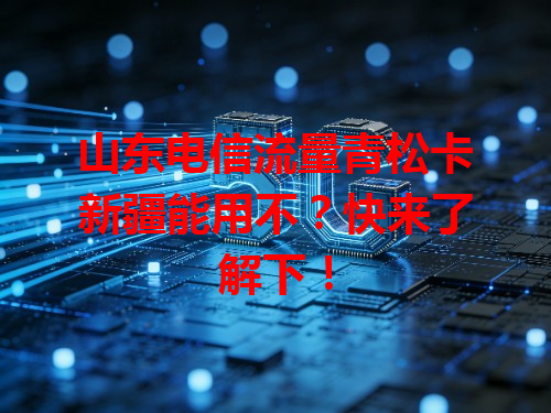 山东电信流量青松卡新疆能用不？快来了解下！