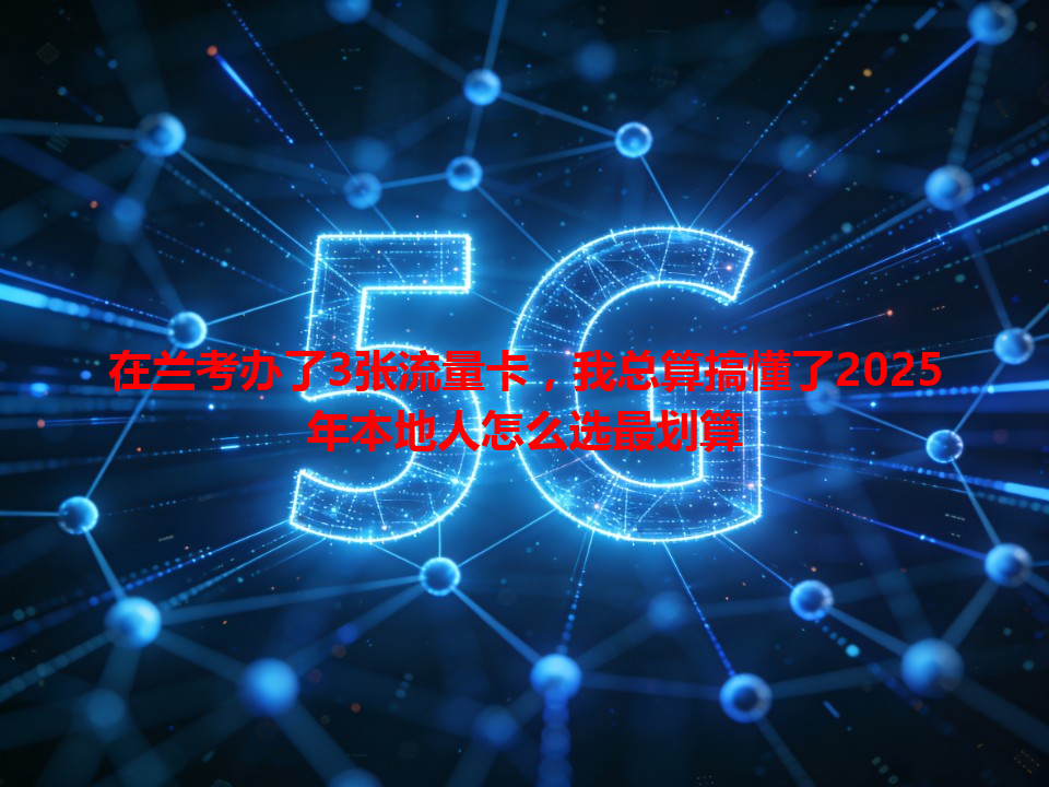 在兰考办了3张流量卡，我总算搞懂了2025年本地人怎么选最划算