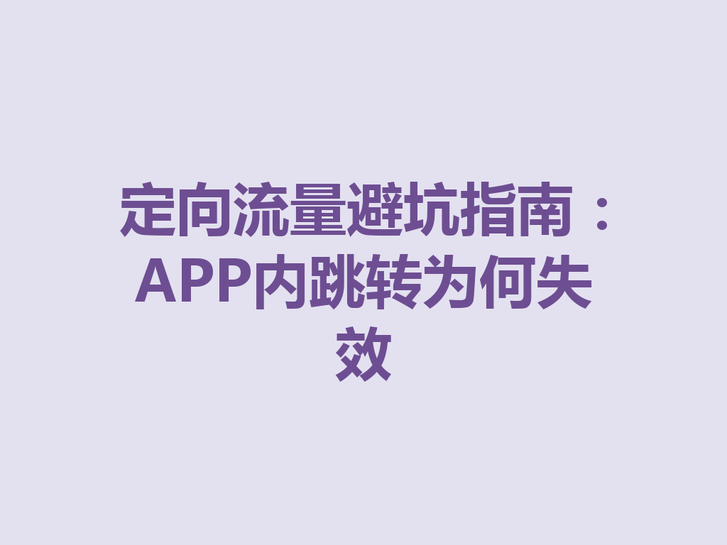 定向流量避坑指南：APP内跳转为何失效