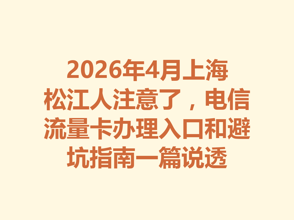 2026年4月上海松江人注意了,电信流量卡办理入口和避坑指南一篇说透