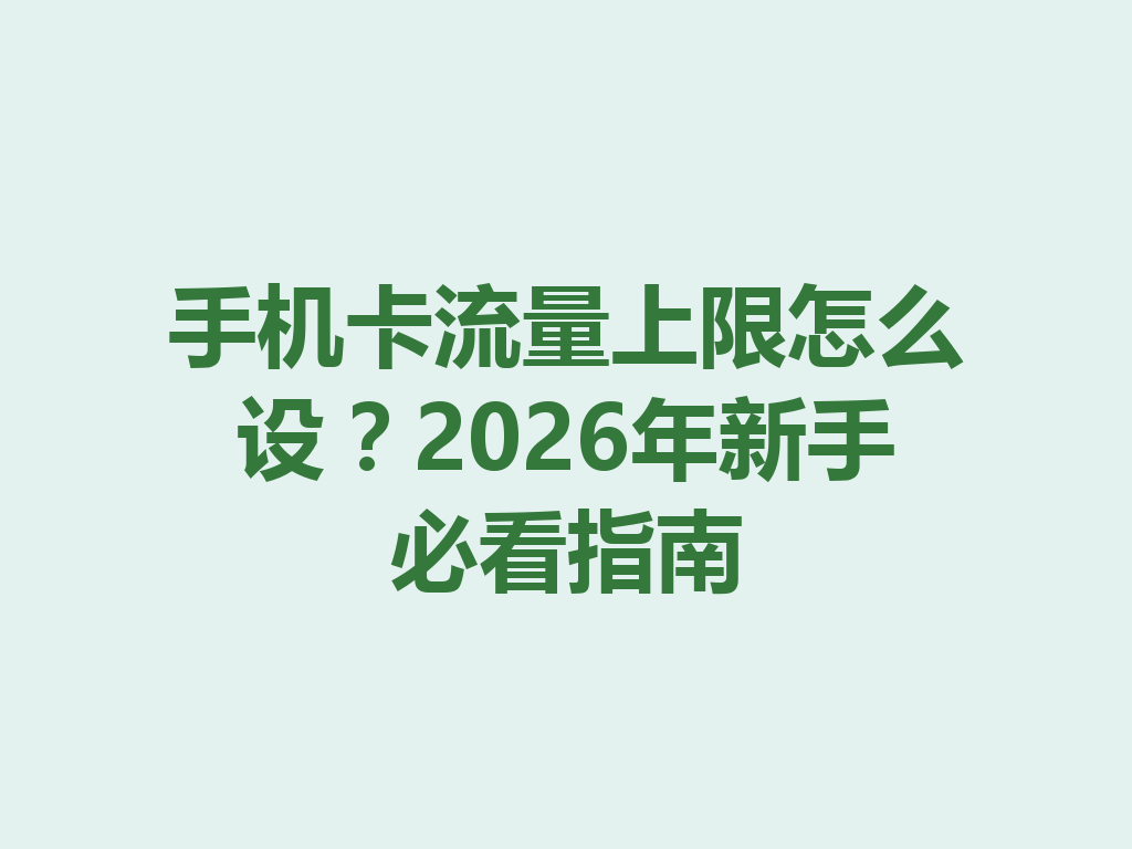 手机卡流量上限怎么设？2026年新手必看指南