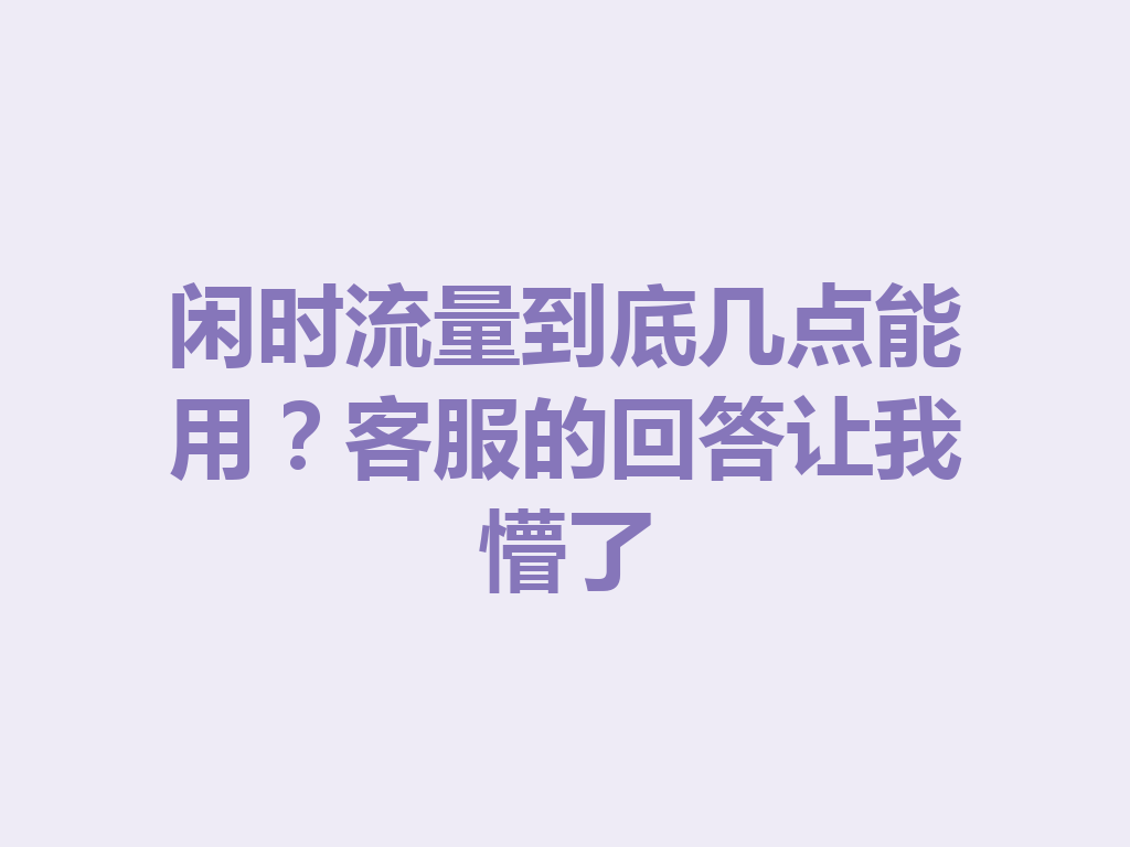 闲时流量到底几点能用？客服的回答让我懵了