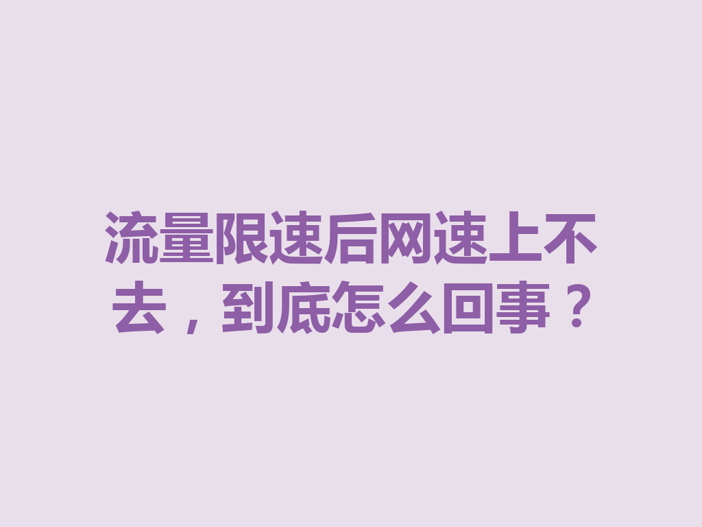 流量限速后网速上不去，到底怎么回事？