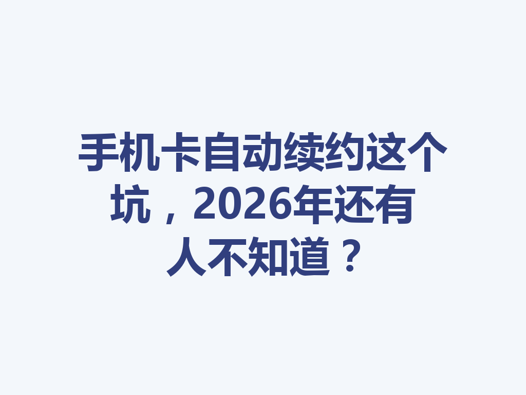 手机卡自动续约这个坑，2026年还有人不知道？