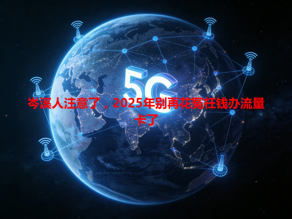 岑溪人注意了，2025年别再花冤枉钱办流量卡了