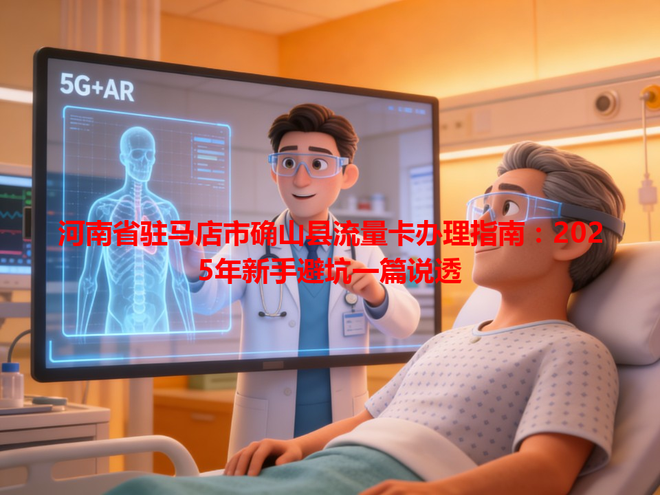 河南省驻马店市确山县流量卡办理指南：2025年新手避坑一篇说透