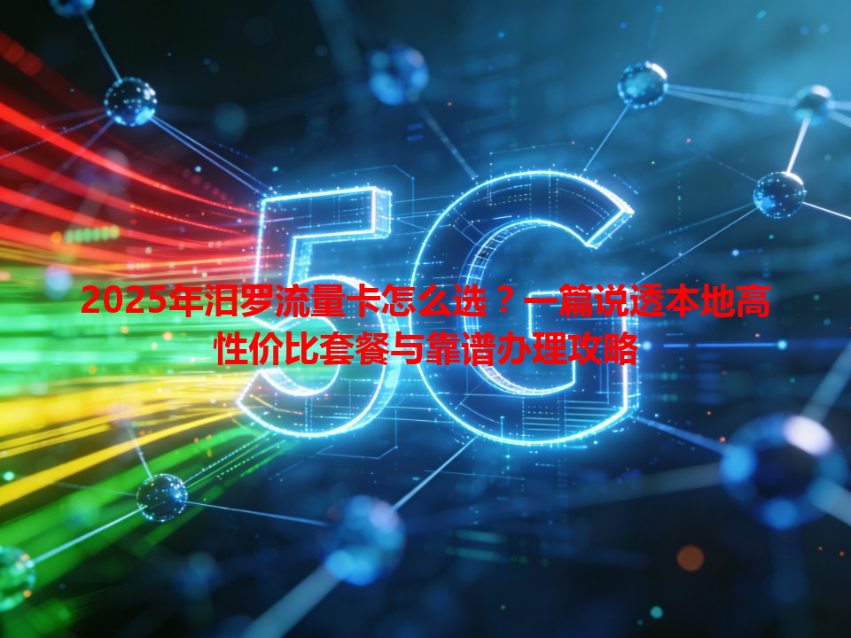 2025年汨罗流量卡怎么选？一篇说透本地高性价比套餐与靠谱办理攻略