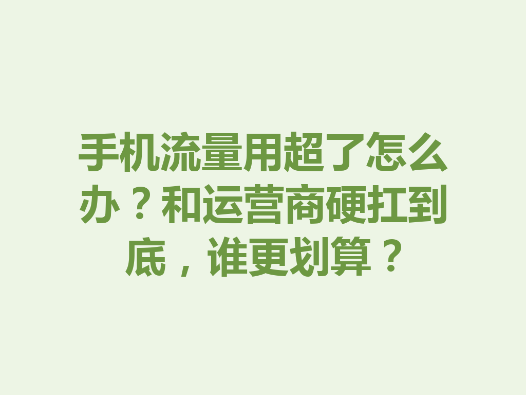手机流量用超了怎么办？和运营商硬扛到底，谁更划算？