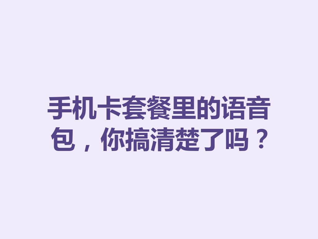 手机卡套餐里的语音包，你搞清楚了吗？