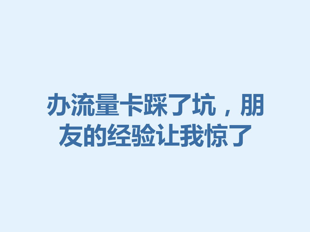 办流量卡踩了坑,朋友的经验让我惊了